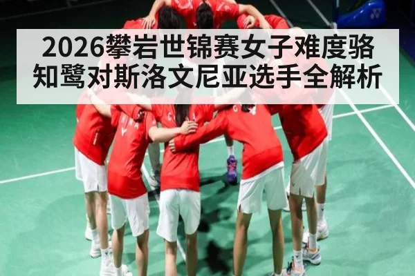 2026攀岩世锦赛女子难度骆知鹭对斯洛文尼亚选手全解析（ayx sports）
